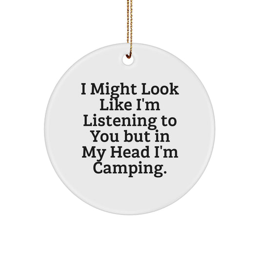 Funny Camping Gifts for Men Women Friends Family - I Might Look Like I'm Listening To You But In My Head I'm Camping. Circle Ornament, Christmas Unique - Image 1