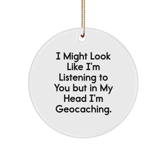 Funny Geocaching Gifts from Men to Friends - I Might Look Like I'm Listening To You But In My Head I'm Geocaching. Circle Ornament for Christmas - Image 1
