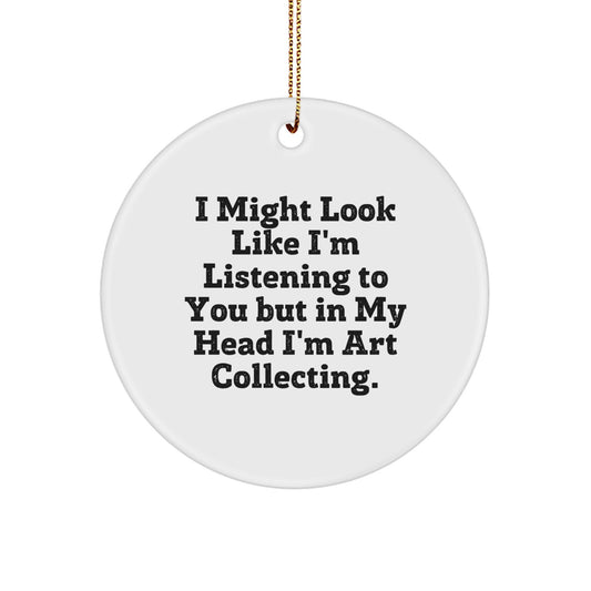 Funny Art Collecting Gifts from Friends - 'I Might Look Like I'm Listening...' Quote Circle Ornament for Christmas - Image 1