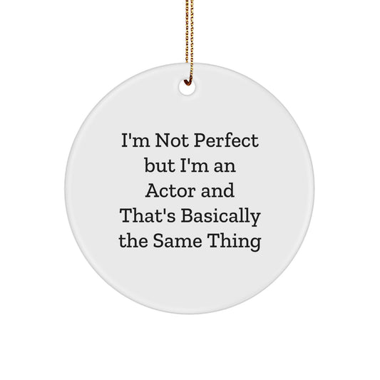 Funny Actor Gifts, I'm Not Perfect But I'm An Actor And That's Basically The Same Thing, Circle Ornament, Gifts from Men, Gifts for Actors, Christmas Unique Gifts - Image 1