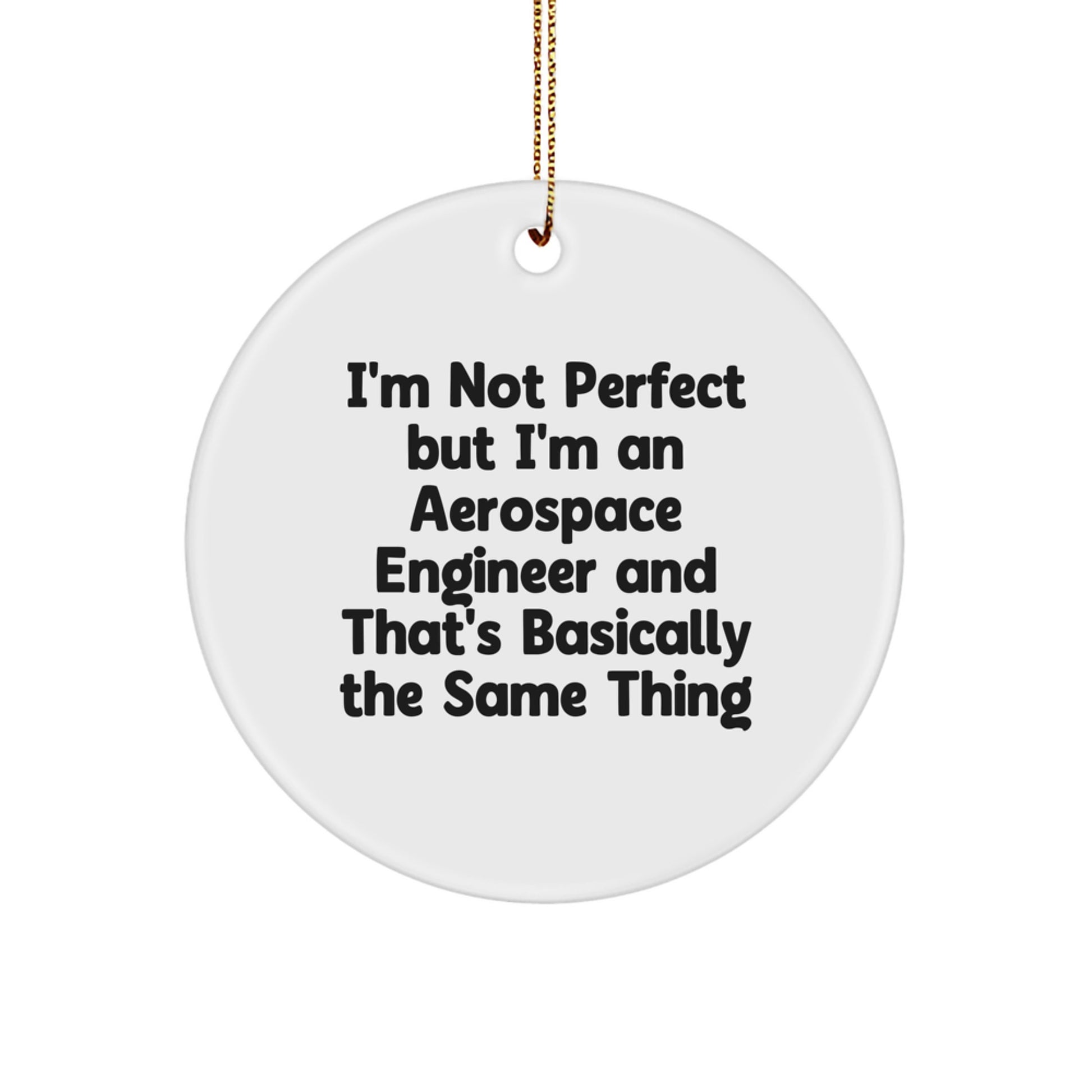 Funny Quote Gifts from Friends to Aerospace Engineer, Circle Ornament for Christmas, 'I'm Not Perfect But I'm An Aerospace Engineer And That's Basically The Same Thing' - Image 1