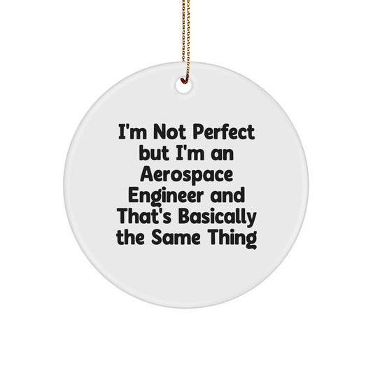 Funny Quote Gifts from Friends to Aerospace Engineer, Circle Ornament for Christmas, 'I'm Not Perfect But I'm An Aerospace Engineer And That's Basically The Same Thing' - Image 1