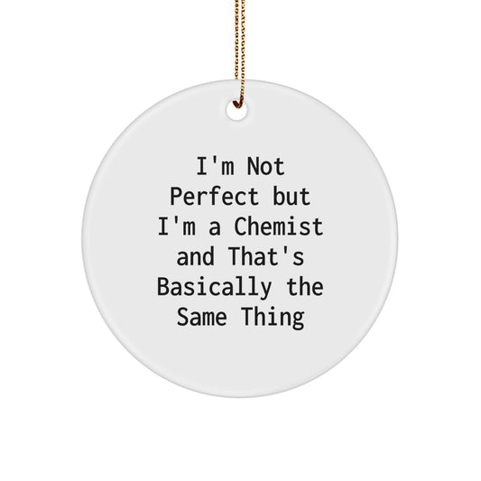 Funny Chemist Gifts, I'm Not Perfect But I'm A Chemist And That's Basically The Same Thing, Circle Ornament for Christmas, Gifts from Friends to Chemist - Image 1