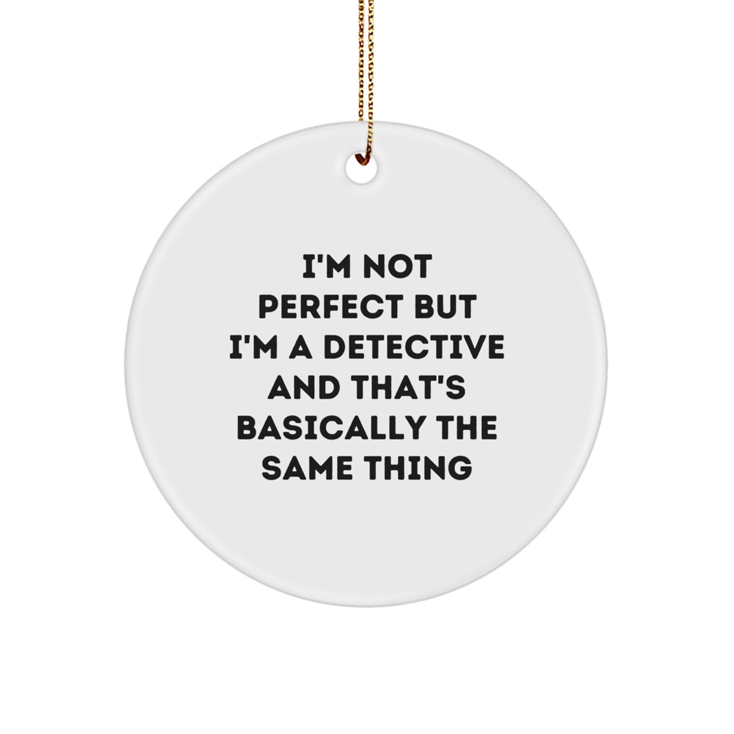 Funny Detective Gifts from Friends - 'I'm Not Perfect But I'm A Detective And That's Basically The Same Thing' Circle Ornament for Christmas - Image 1