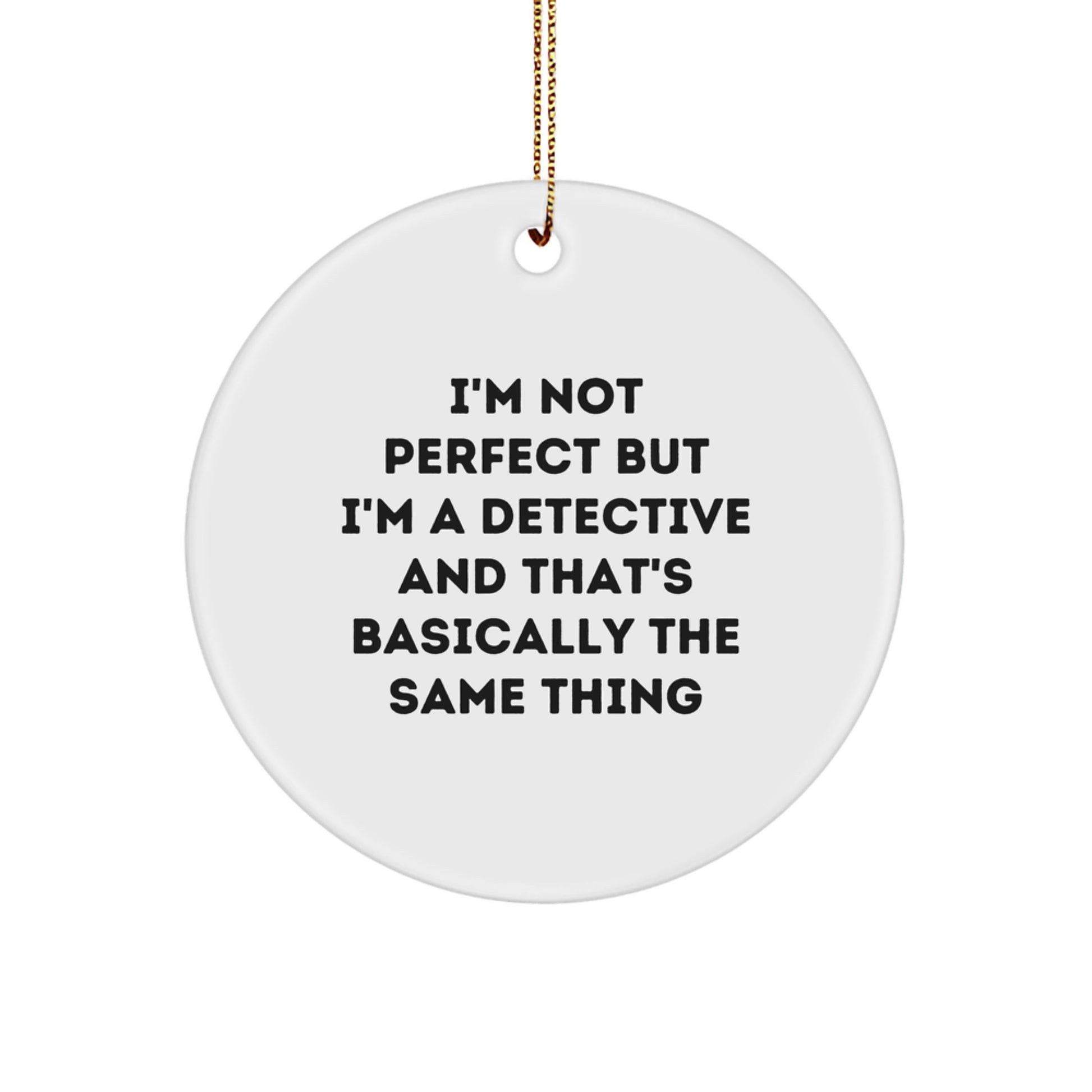 Funny Detective Gifts from Friends - 'I'm Not Perfect But I'm A Detective And That's Basically The Same Thing' Circle Ornament for Christmas - Image 1