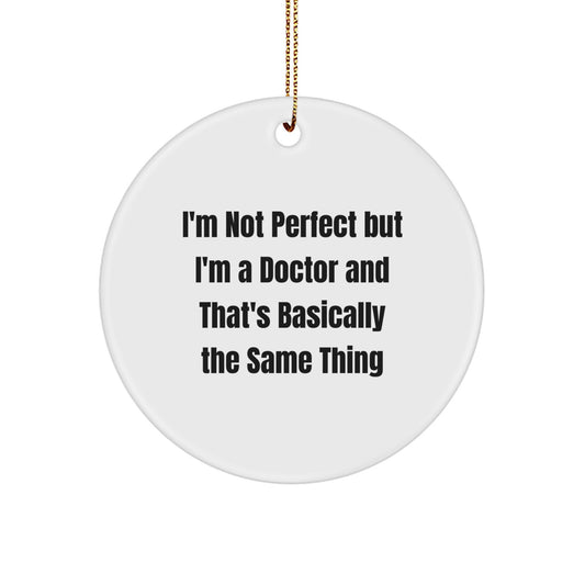 Funny Doctor Gifts - 'I'm Not Perfect But I'm A Doctor And That's Basically The Same Thing' Circle Ornament, Gifts from Friends to Doctor, Unique Christmas Unique Gifts - Image 1