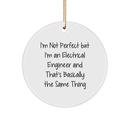 Funny Electrical Engineer Gifts from Friends, Coworkers, or Family - 'I'm Not Perfect But I'm An Electrical Engineer And That's Basically The Same Thing' Circle Ornament for Christmas - Image 1