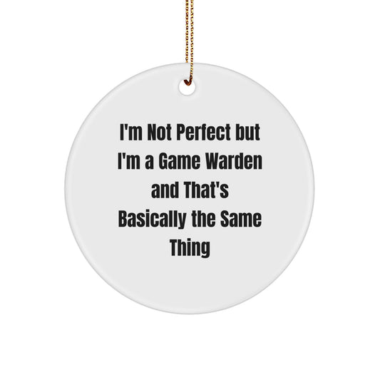 Funny Game Warden Gifts from Men, Gifts for Game Wardens, Christmas Unique Circle Ornament, 'I'm Not Perfect But I'm A Game Warden And That's Basically The Same Thing' Quote - Image 1