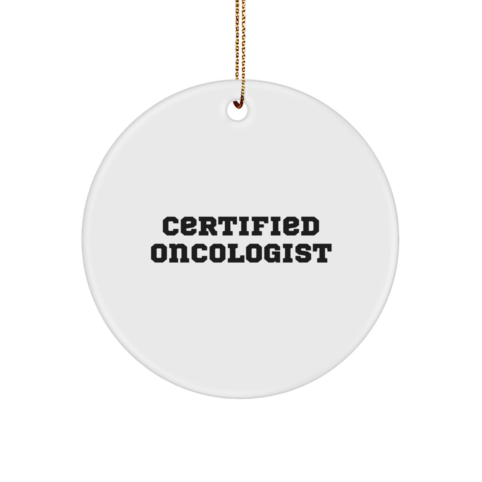 Certified Oncologist's Humorous Holiday Gift, 'Funny' Quote Circle Ornament, White, 2.75'' Tall, Durable MDF, Gifts from Friends, Gifts for Oncologists, Unique Christmas Unique Gifts - Image 1