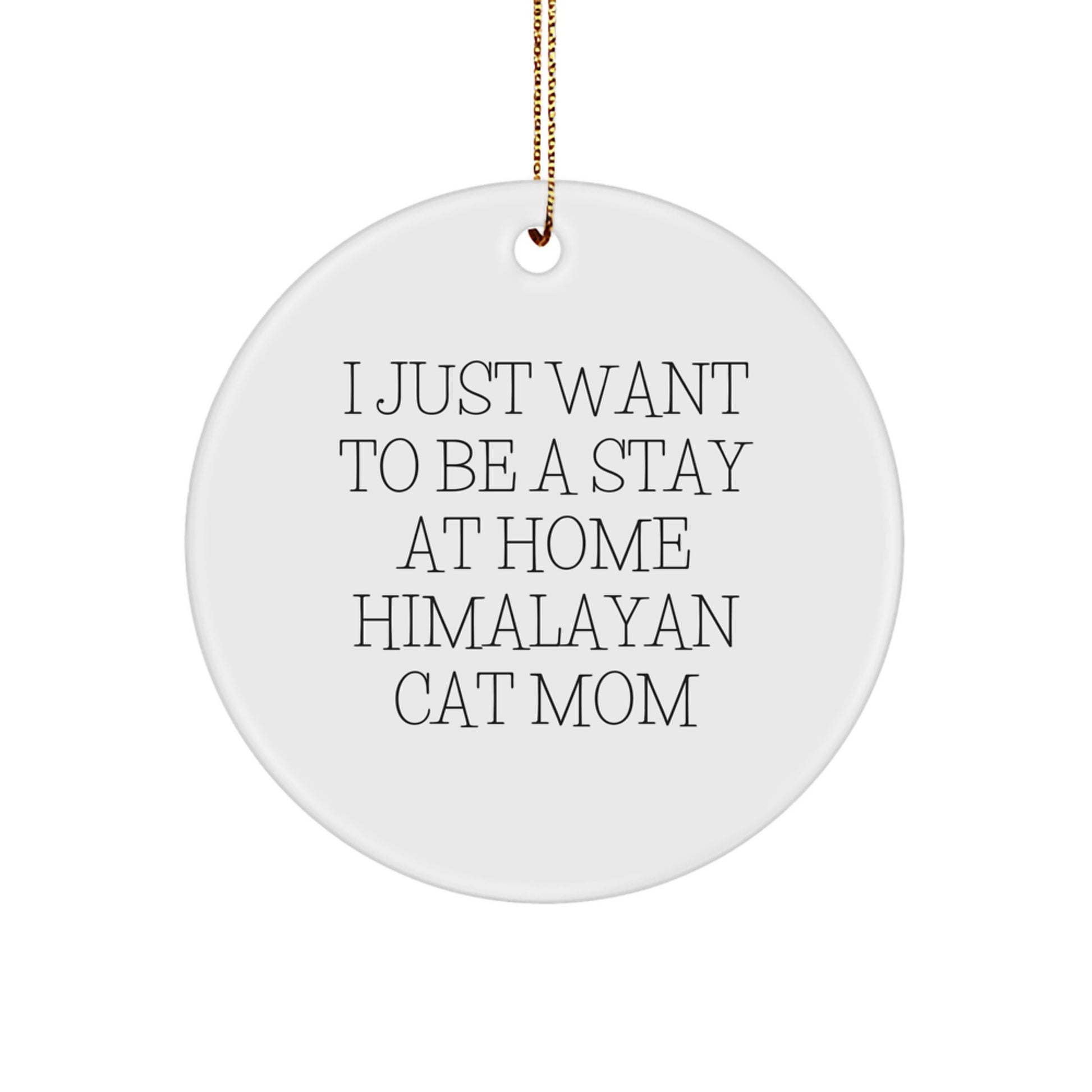 Himalayan Cat Mom Gifts from Friends, Circle Ornament for Christmas, 'I Just Want To Be A Stay At Home Himalayan Cat Mom' Quote, Perfect for Family, Coworkers, or Women - Image 1