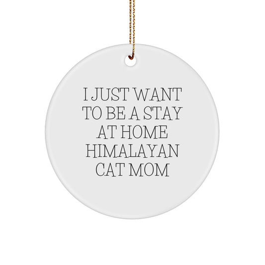 Himalayan Cat Mom Gifts from Friends, Circle Ornament for Christmas, 'I Just Want To Be A Stay At Home Himalayan Cat Mom' Quote, Perfect for Family, Coworkers, or Women - Image 1