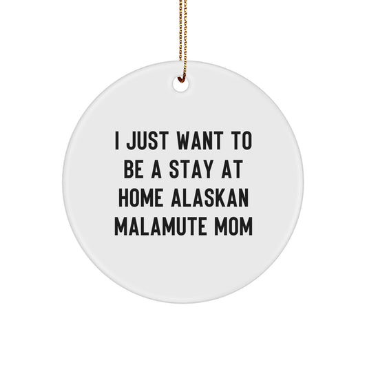 Funny Alaskan Malamute Dog Mom Gifts for Christmas - I Just Want to Be a Stay at Home Mom Ornament, Circle Shape, White, 2.75'' Tall - Image 1