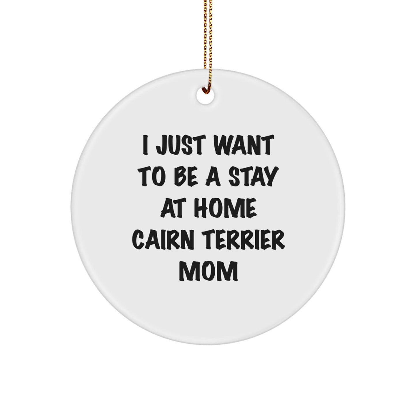 Cairn Terrier Dog Mom Gifts from Friends, 'I Just Want To Be A Stay At Home Cairn Terrier Mom' Circle Ornament for Christmas - Image 1