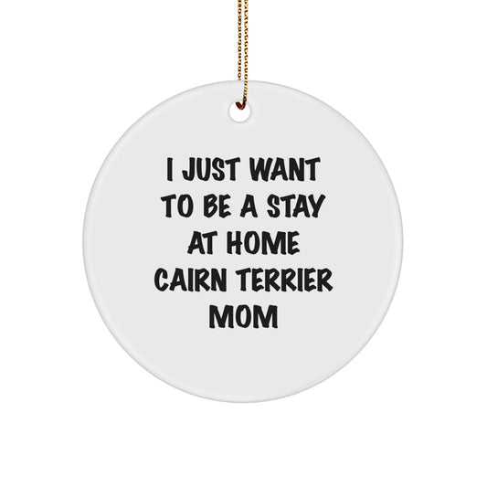 Cairn Terrier Dog Mom Gifts from Friends, 'I Just Want To Be A Stay At Home Cairn Terrier Mom' Circle Ornament for Christmas - Image 1