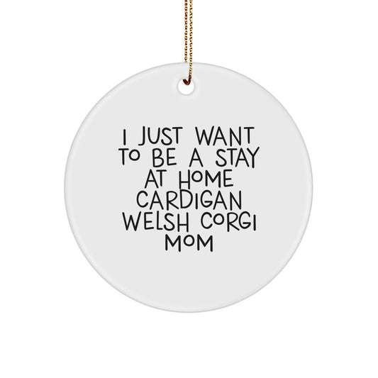 Funny Cardigan Welsh Corgi Dog Mom Gifts from Friends and Family for Christmas Unique Circle Ornaments - 'I Just Want To Be A Stay At Home Cardigan Welsh Corgi Mom' Inspiration - Image 1