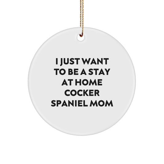 Cocker Spaniel Dog Mom Gifts, I Just Want To Be A Stay At Home Cocker Spaniel Mom, Circle Ornament for Cocker Spaniel Dog, Unique Christmas Unique Gifts from Family to Family - Image 1