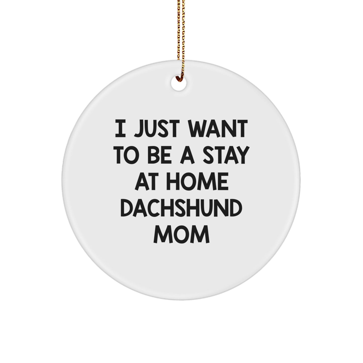 Funny Dachshund Mom Gifts - 'I Just Want To Be A Stay At Home Dachshund Mom' Circle Ornament for Dachshund Dog Lovers, Christmas Unique Presents for Her, Gifts from Mom to Dachshund Dog Mom - Image 1