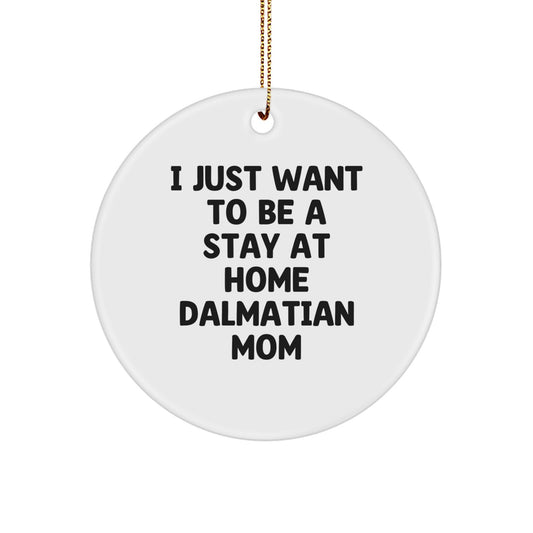 Dalmatian Dog Mom Gifts from Friends, Family or Coworkers - 'I Just Want To Be A Stay At Home Dalmatian Mom' Circle Ornament for Christmas - Image 1
