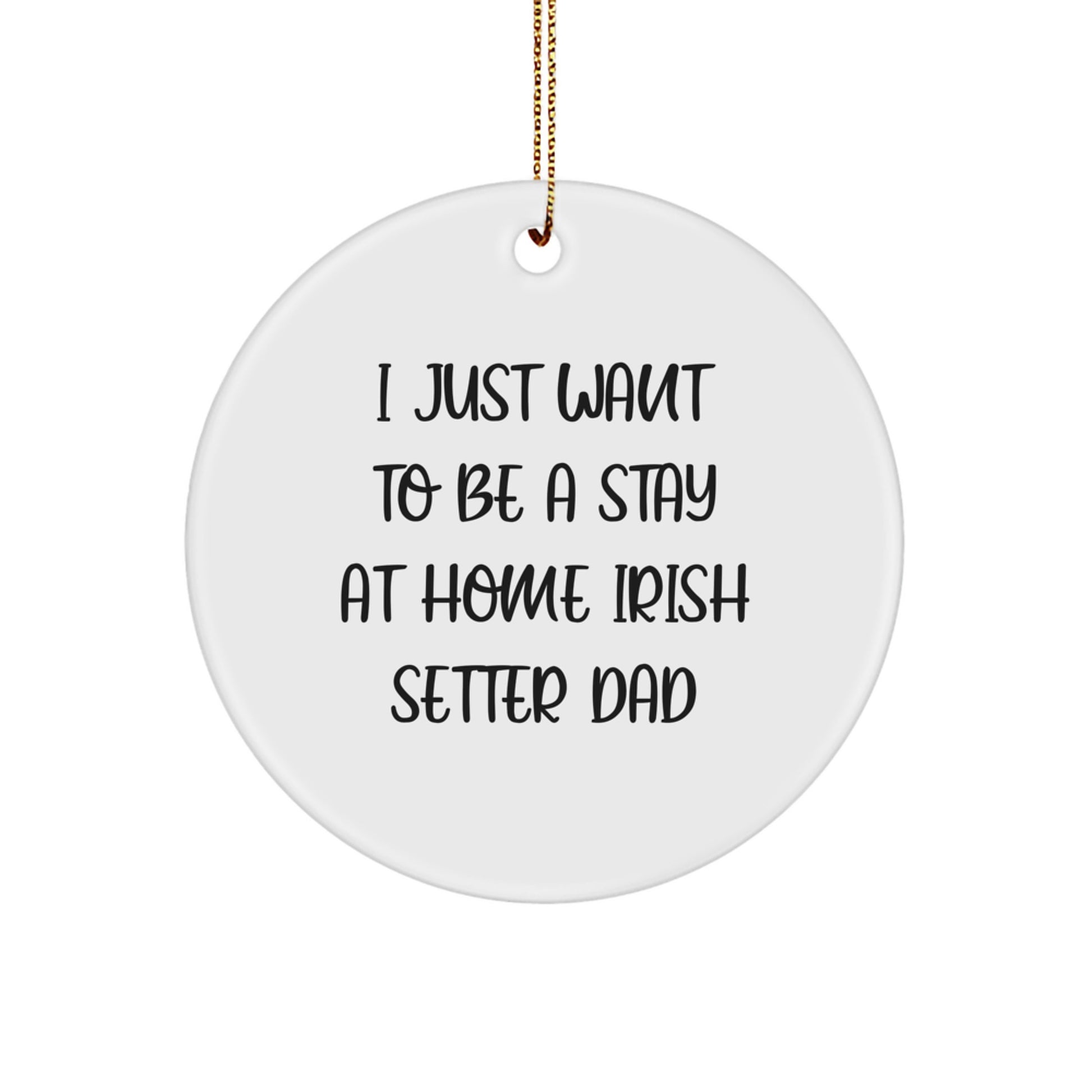 Irish Setter Dad Gifts, I Just Want To Be A Stay At Home Irish Setter Dad, Circle Ornament for Men, Christmas Unique Gifts from Family to Friends - Image 1