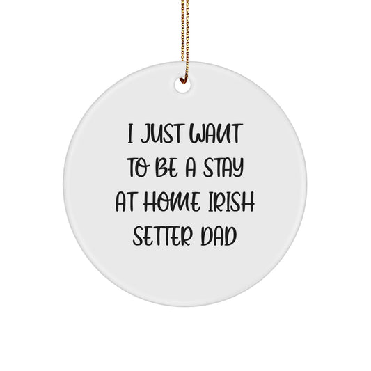 Irish Setter Dad Gifts, I Just Want To Be A Stay At Home Irish Setter Dad, Circle Ornament for Men, Christmas Unique Gifts from Family to Friends - Image 1