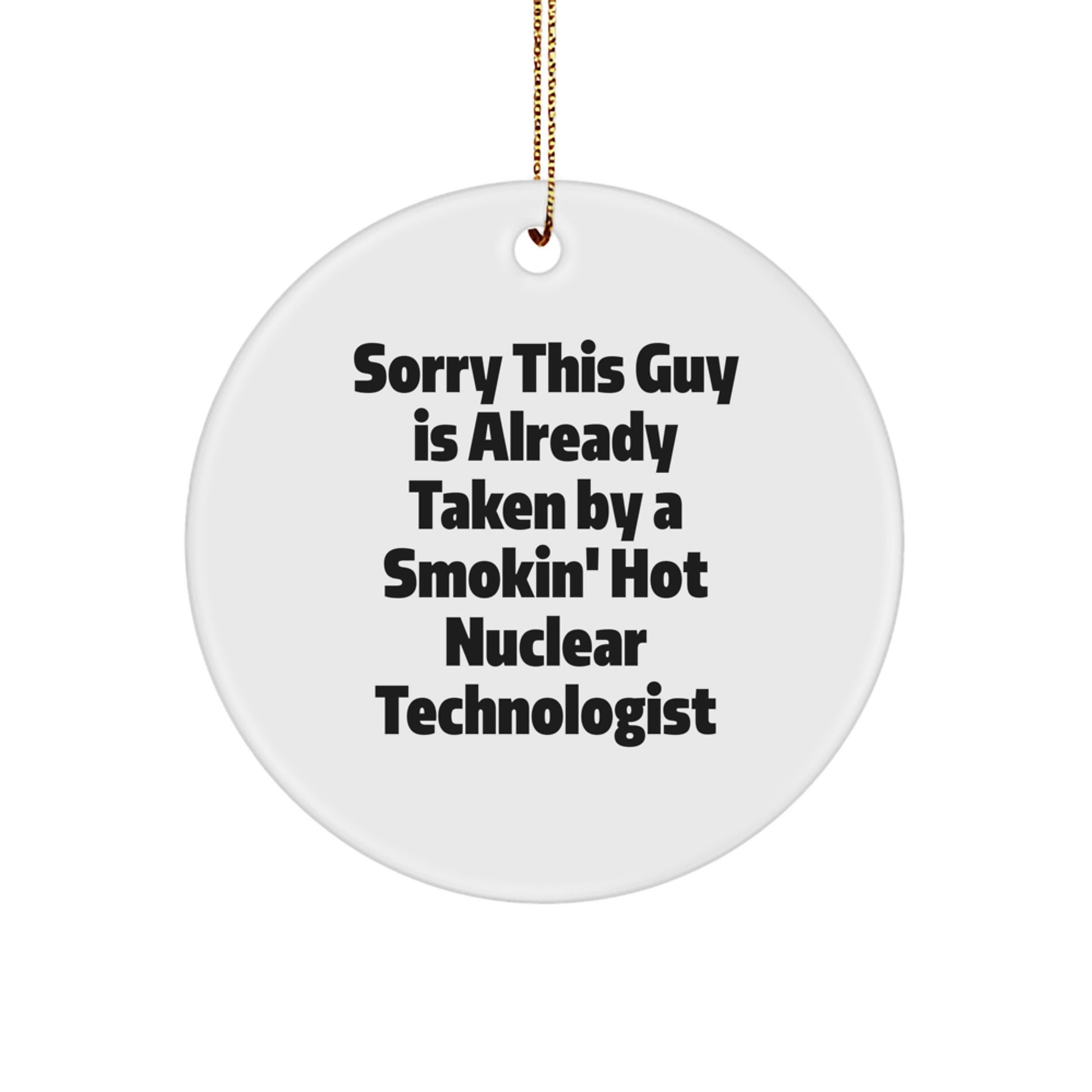Nuclear Technologist Gifts, Sorry This Guy Is Already Taken, Christmas Circle Ornament, Funny Quote, Gifts from Friends, Gifts for Nuclear Technologist - Image 1