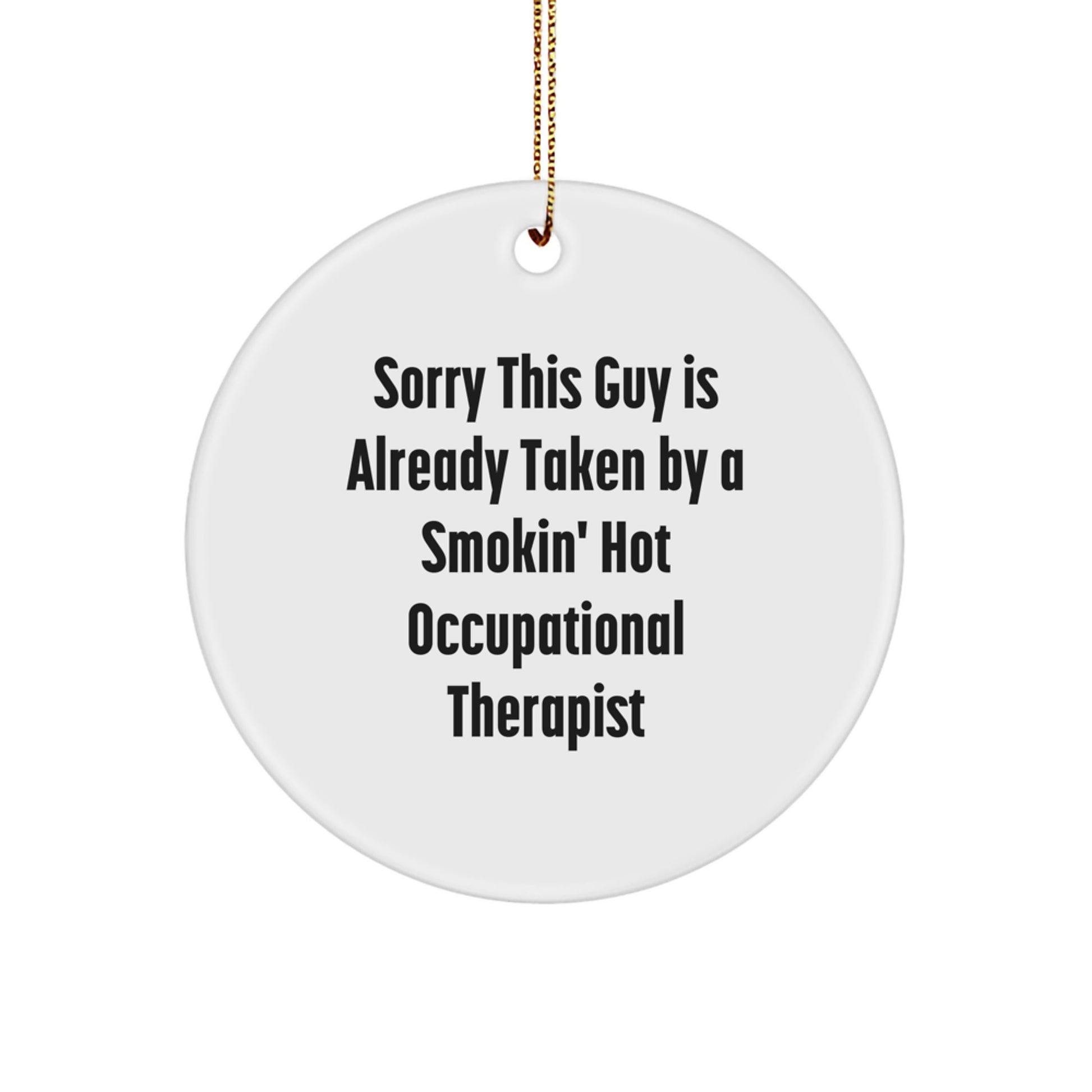 Funny Occupational Therapist Gifts from Friends, Gifts for Occupational Therapist, Circle Ornament, Sorry This Guy Is Already Taken By A Smokin' Hot Occupational Therapist - Image 1