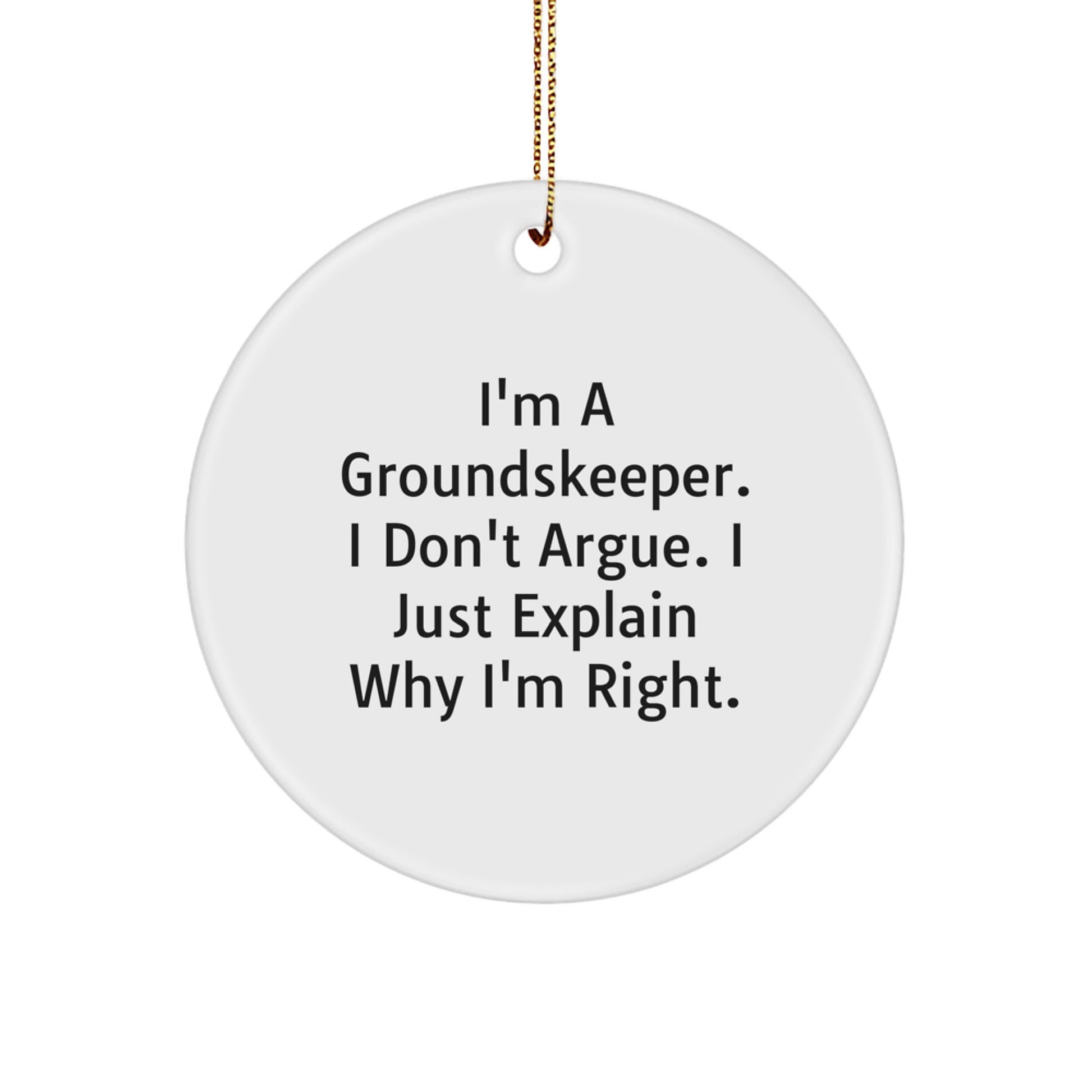 Funny groundskeeper Gifts from Men - 'I Don't Argue, I Just Explain Why I'm Right' Circle Ornament for Christmas - Image 1