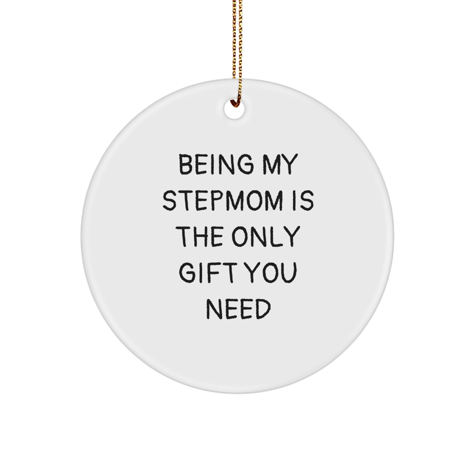 Funny Stepmom Gifts for Christmas - 'Being My Stepmom Is The Only Gift You Need' Circle Ornament from Family, Friends, or Coworkers - Image 1