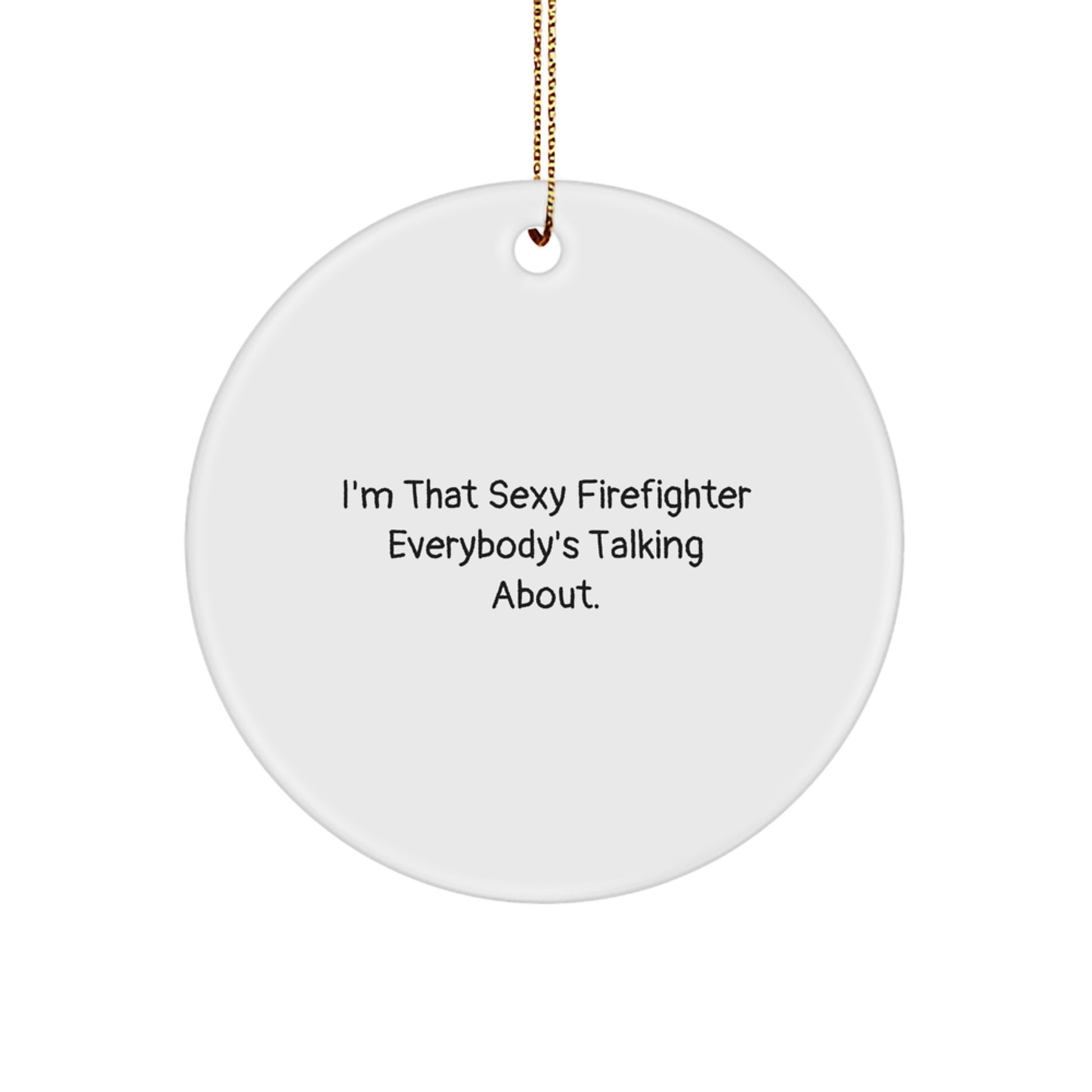 Funny Firefighter Gifts - I'm That Sexy Firefighter Everybody's Talking About. - Circle Ornament for Men or Women, Christmas Unique Gifts from Friends or Family - Image 1