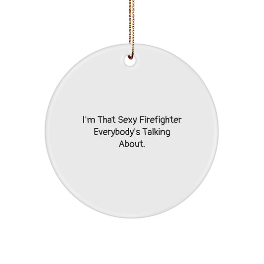 Funny Firefighter Gifts - I'm That Sexy Firefighter Everybody's Talking About. - Circle Ornament for Men or Women, Christmas Unique Gifts from Friends or Family - Image 1
