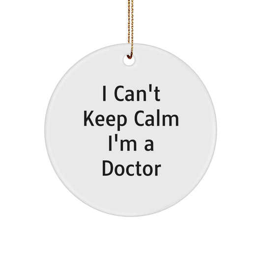 Funny Doctor Gifts - 'I Can't Keep Calm I'm A Doctor' Circle Ornament for Christmas, Gifts from Friends and Family, Gifts for Doctor - Image 1