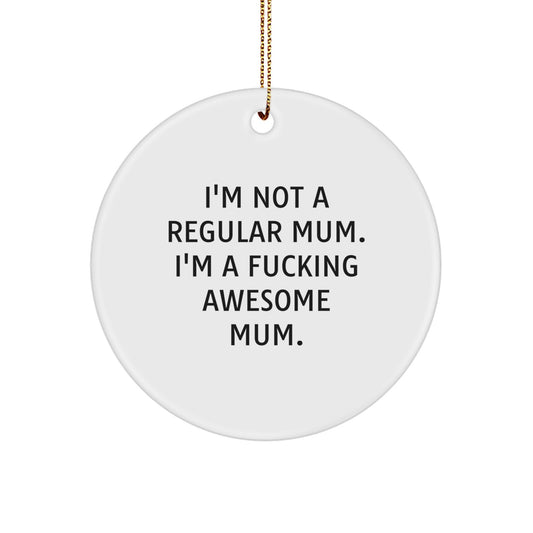 Funny Mum Circle Ornament, 'I'm Not A Regular Mum. I'm A F--king Awesome Mum.' Christmas Unique Gift for Mum, Gifts from Family - Image 1