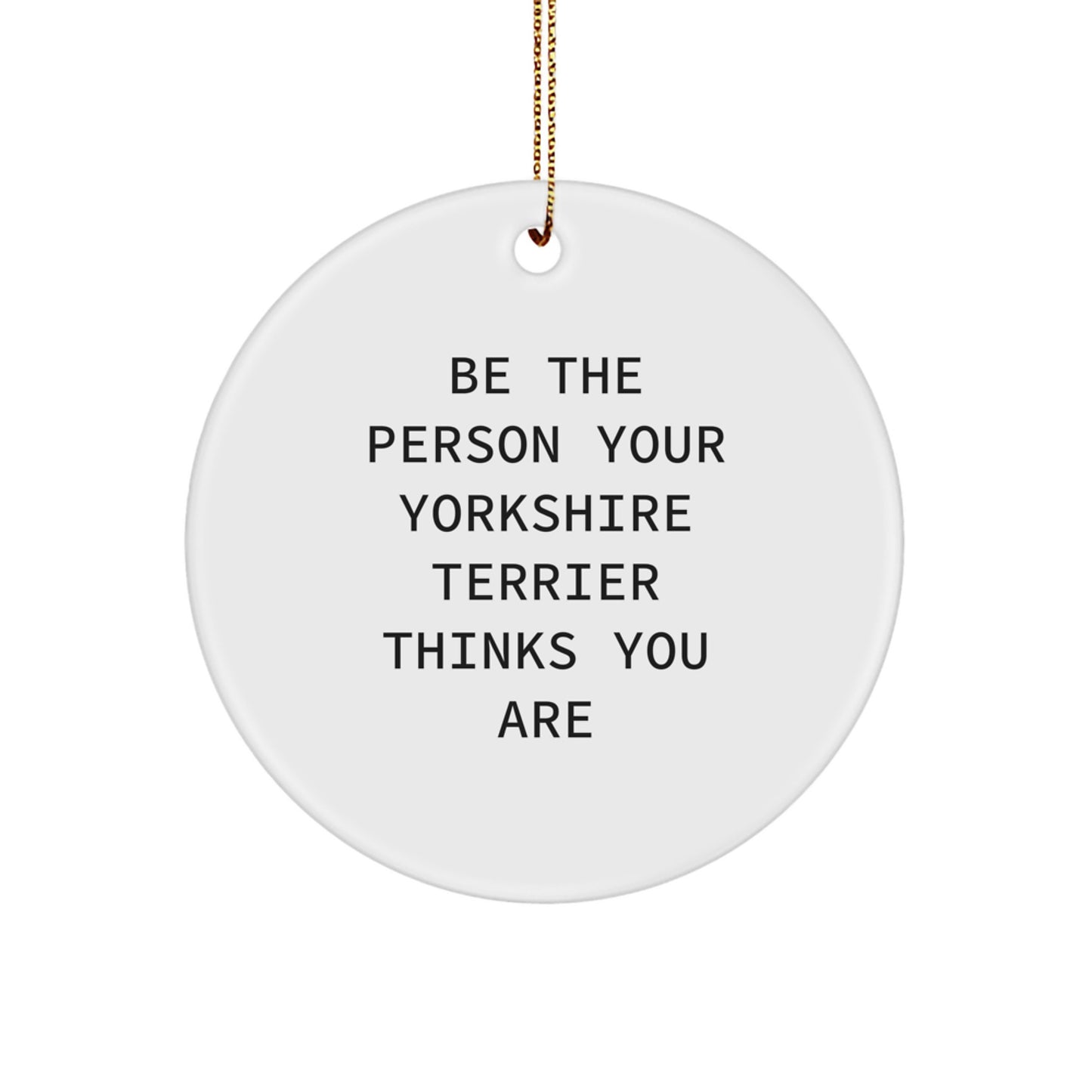 Yorkshire Terrier Dog Gifts for Men from Family, Funny Circle Ornament Quote, 'Be The Person Your Yorkshire Terrier Thinks You Are', White Christmas Unique Gifts - Image 1