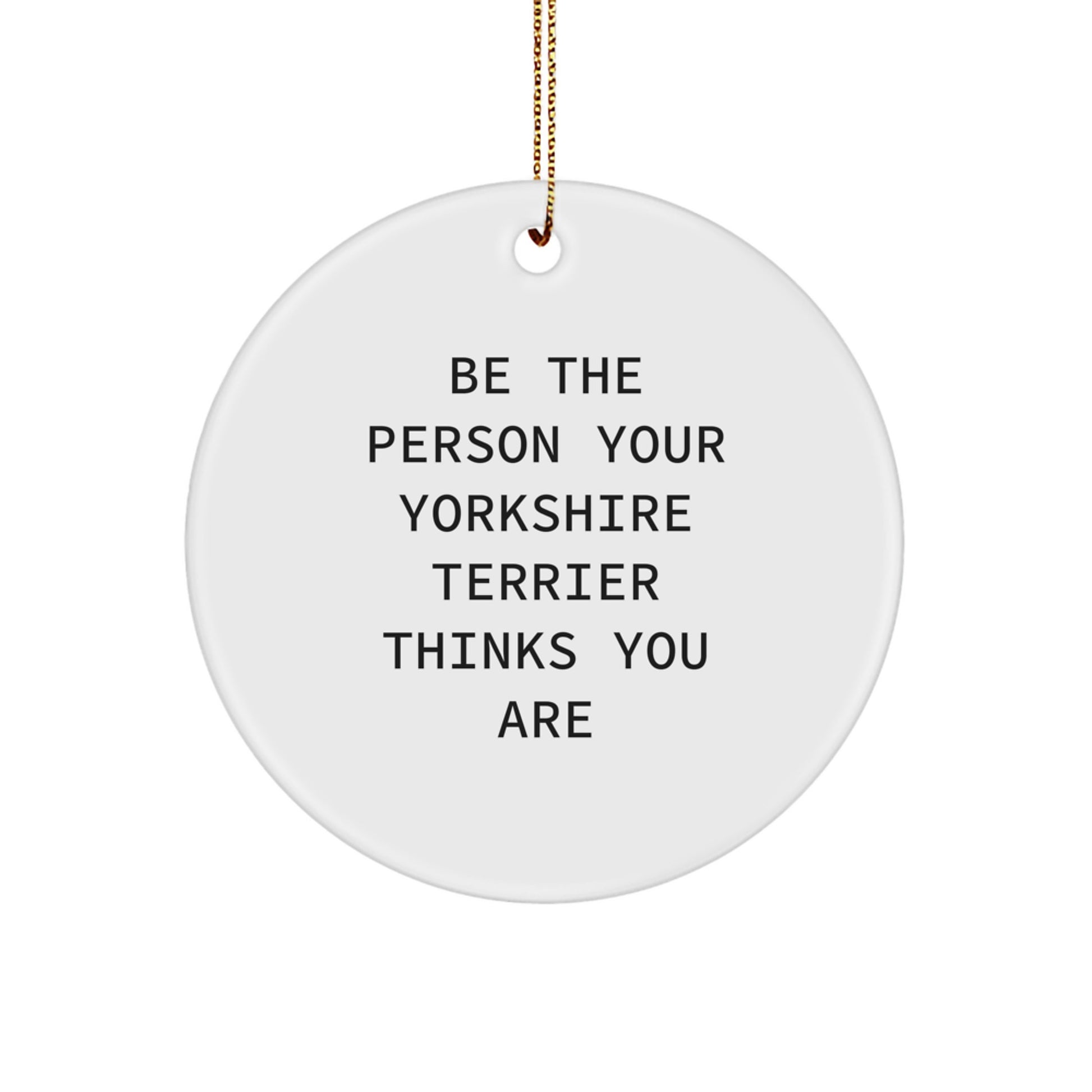 Yorkshire Terrier Dog Gifts for Men from Family, Funny Circle Ornament Quote, 'Be The Person Your Yorkshire Terrier Thinks You Are', White Christmas Unique Gifts - Image 1