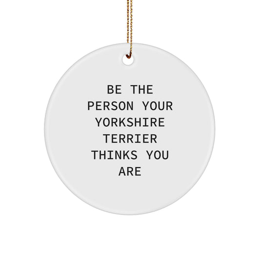 Yorkshire Terrier Dog Gifts for Men from Family, Funny Circle Ornament Quote, 'Be The Person Your Yorkshire Terrier Thinks You Are', White Christmas Unique Gifts - Image 1