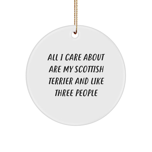 Funny Scottish Terrier Dog Lover Gifts from Friends, Circle Ornament with 'All I Care About Are My Scottish Terrier And Like Three People' Quote, Christmas Unique Gifts - Image 1