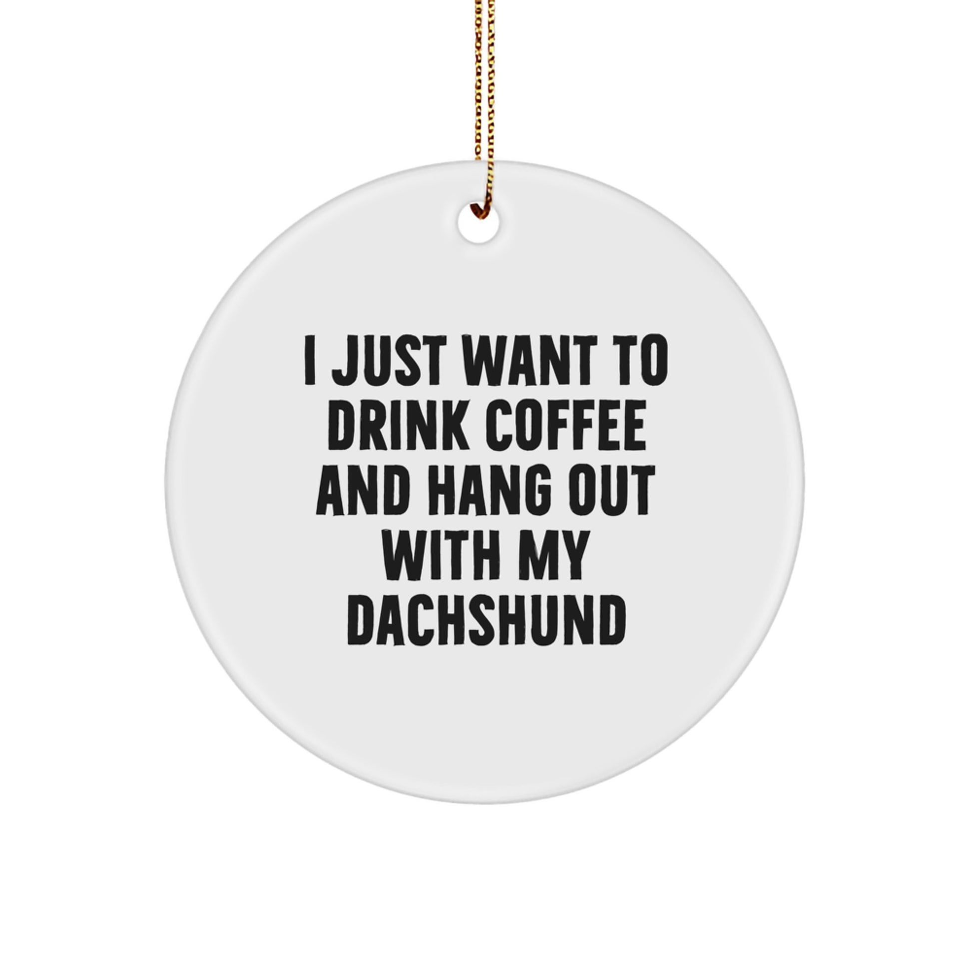 Funny Dachshund Dog Gifts for Men Friends Family - 'I Just Want To Drink Coffee And' Christmas Circle Ornament - Image 1