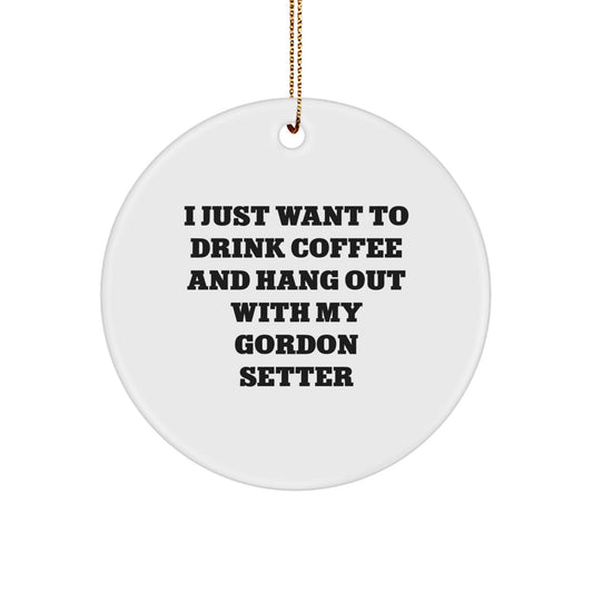 Funny Gordon Setter Dog Gifts from Friends - Circle Ornament, I Just Want To Drink Coffee And Hang Out With My Gordon Setter - Image 1