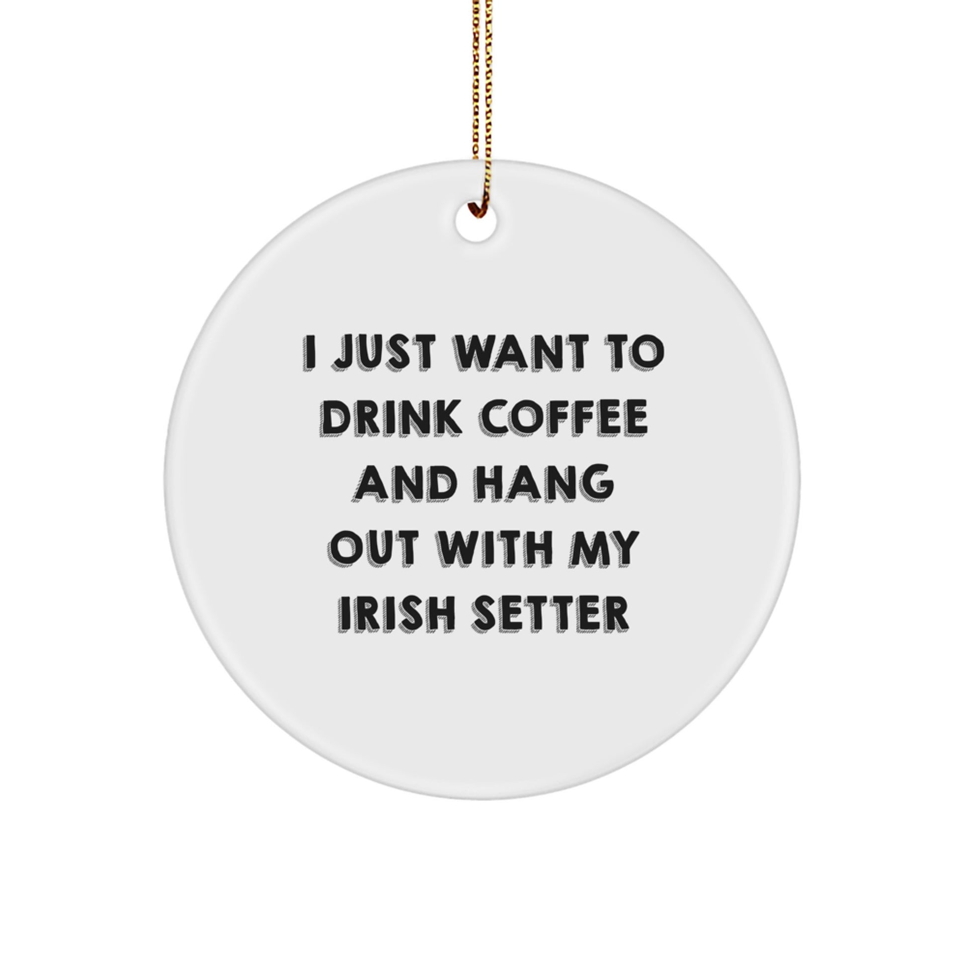 Irish Setter Dog Lovers' Funny Christmas Unique Gifts, Circle Ornament for Friends, Family, or Coworkers - 'I Just Want To Drink Coffee And Hang Out With My Irish Setter' - Image 1