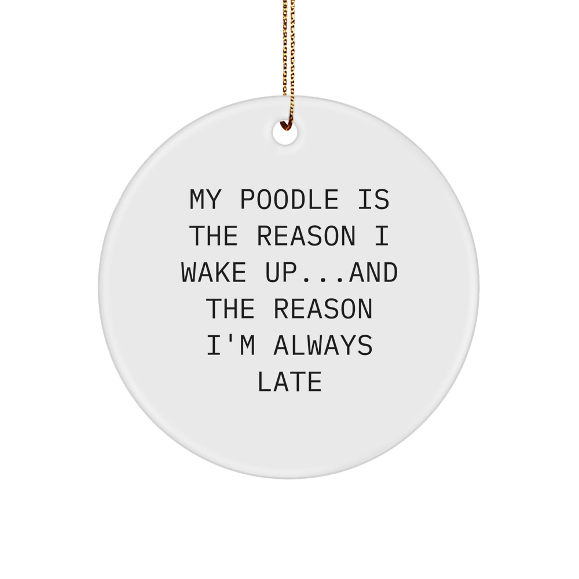 Funny Poodle Dog Gifts from Women - 'My Poodle Is The Reason I Wake Up...and The Reason I'm Always Late' Circle Ornament for Poodle Dog Lovers at Christmas - Image 1