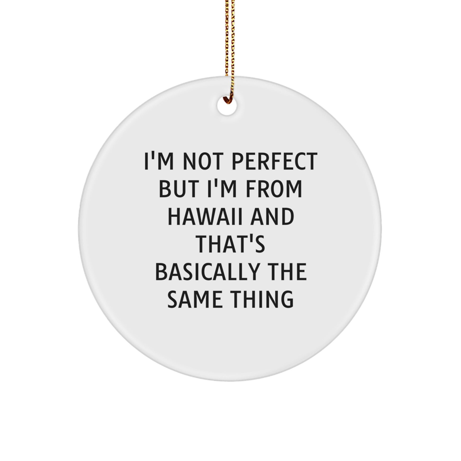 Hawaii Circle Ornament, Funny Quote Gifts from Friends for Hawaii Lovers, 'I'm Not Perfect But I'm From Hawaii And That's Basically The Same Thing' - Image 1