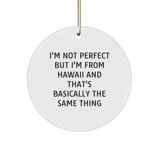 Hawaii Circle Ornament, Funny Quote Gifts from Friends for Hawaii Lovers, 'I'm Not Perfect But I'm From Hawaii And That's Basically The Same Thing' - Image 1