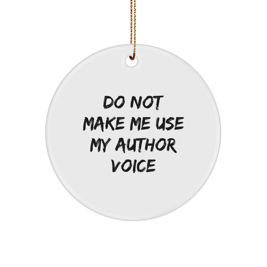 Author Gifts from Men for Christmas - Do Not Make Me Use My Author Voice Circle Ornament, Funny Quote on White Circle Shaped Ornament, Perfect for Author Enthusiasts and Book Lovers - Image 1