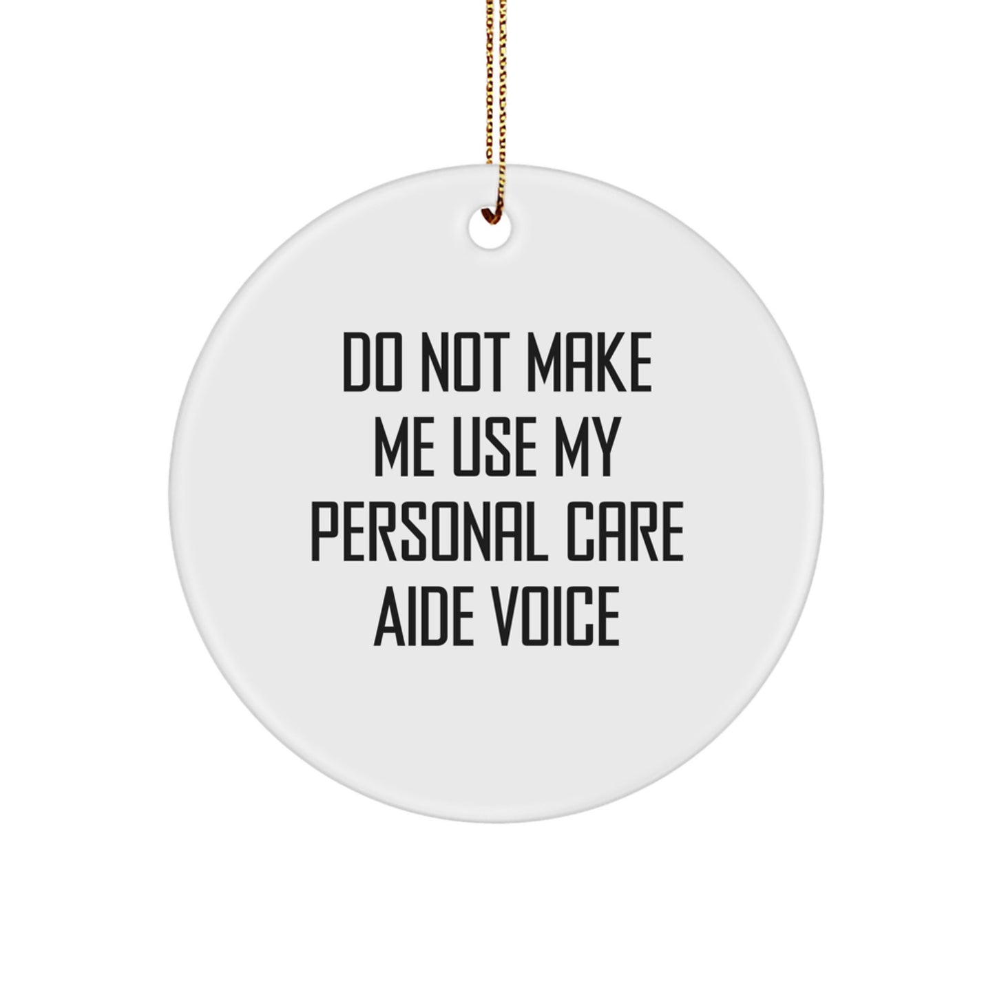 Funny Personal Care Aide Gifts from Family for Christmas Unique Circle Ornaments, 'Do Not Make Me Use My Personal Care Aide Voice', White Color, 2.75 Tall, 0.5 oz. - Image 1