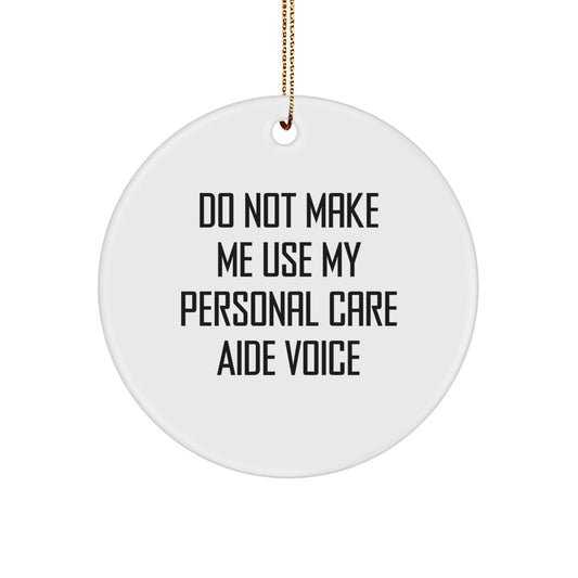 Funny Personal Care Aide Gifts from Family for Christmas Unique Circle Ornaments, 'Do Not Make Me Use My Personal Care Aide Voice', White Color, 2.75 Tall, 0.5 oz. - Image 1