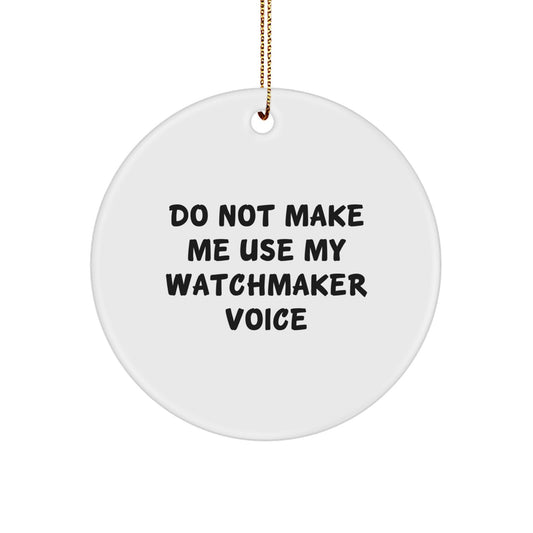 Funny Watchmaker Gifts from Friends, Circle Ornament for Watchmaker Lovers, Do Not Make Me Use My Watchmaker Voice, White, Christmas Decor - Image 1