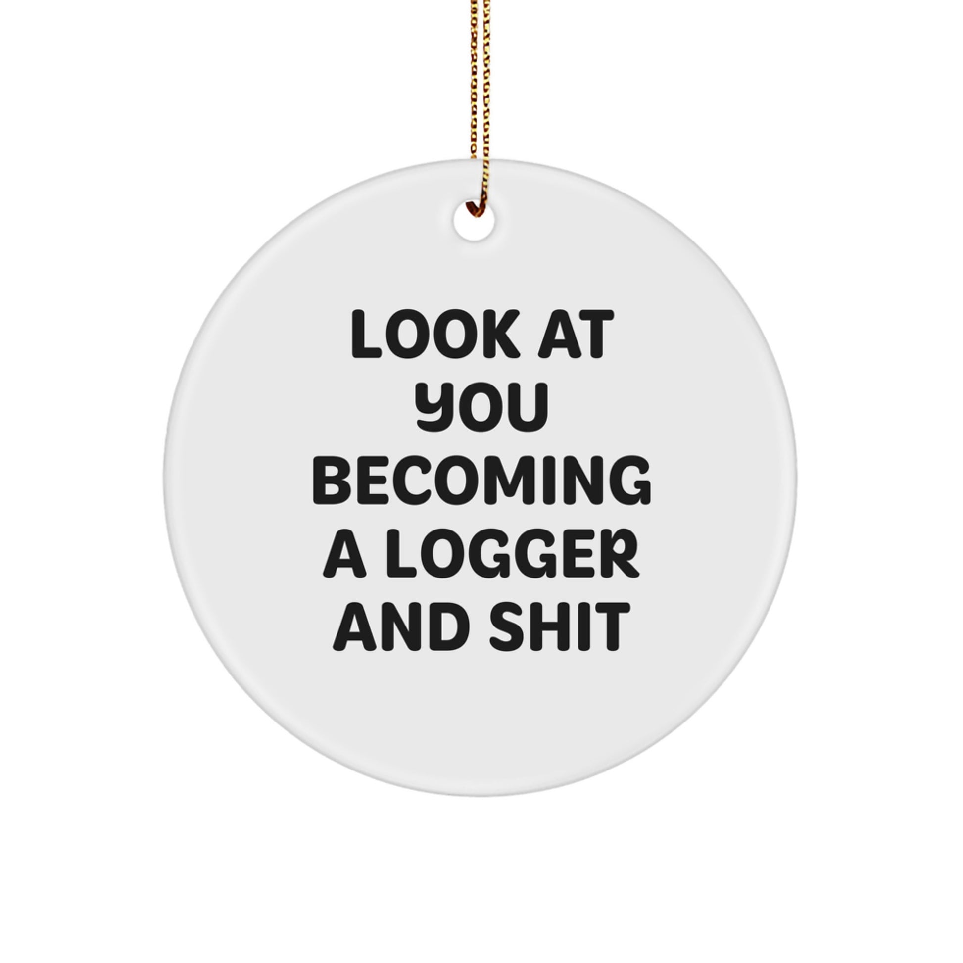 Funny Logger Gifts, 'Look At You Becoming A Logger And Shit' Circle Ornament, Christmas Unique Gifts from Friends, Family, or Coworkers, Perfect for Loggers - Image 1