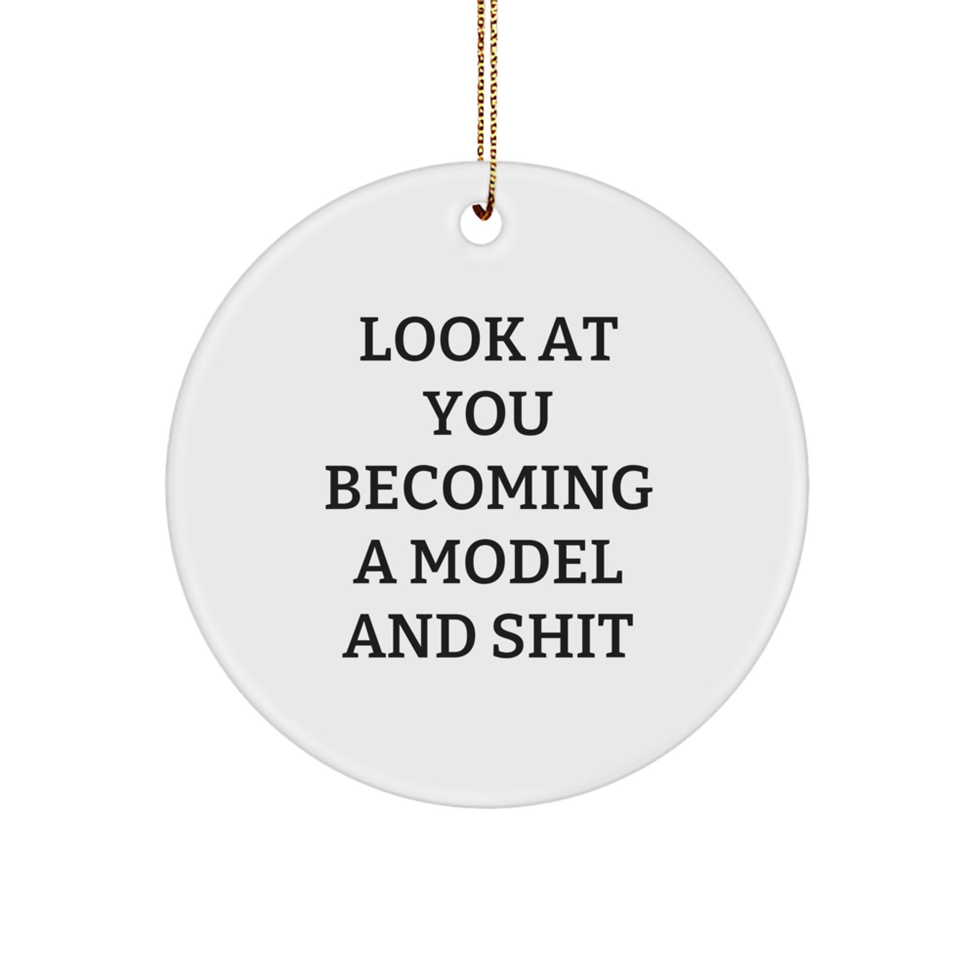 Funny Model Circle Ornament, Gifts from Friends, Gifts for Model, Look At You Becoming A Model And Shit, Christmas Unique Gifts - Image 1