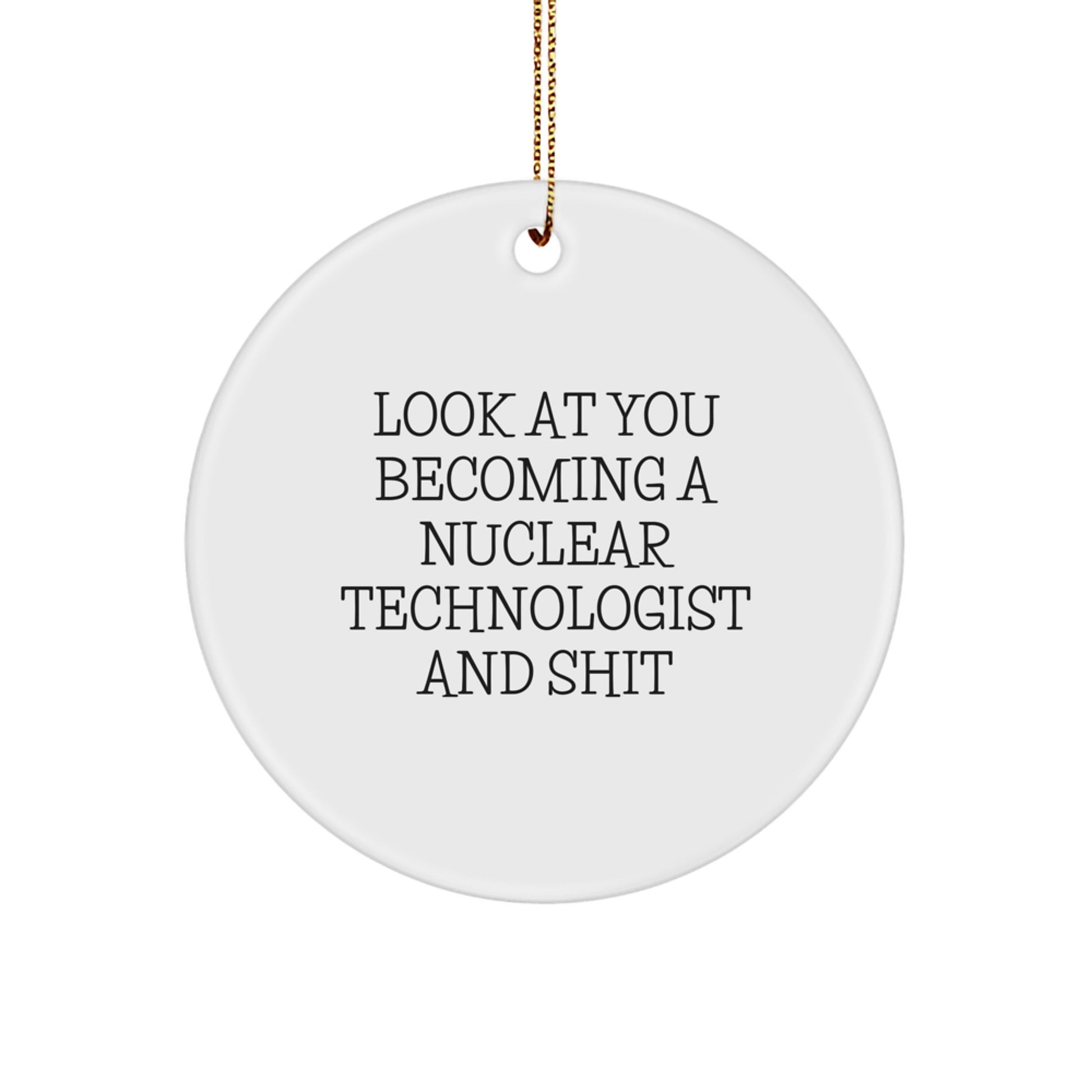 Funny Nuclear Technologist Gifts for Him, Circle Ornament with Inspirational Quote Look At You Becoming A Nuclear Technologist And Shit, Christmas Unique Present from Friends and Family - Image 1