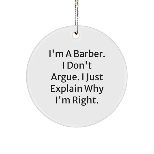 Funny Barber Gifts for Men from Friends - I'm A Barber. I Don't Argue. I Just Explain Why I'm Right. Circle Ornament for Christmas - Image 1